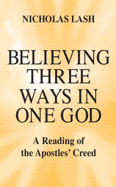 Believing Three Ways in One God : A Reading of the Apostles' Creed, EPUB eBook