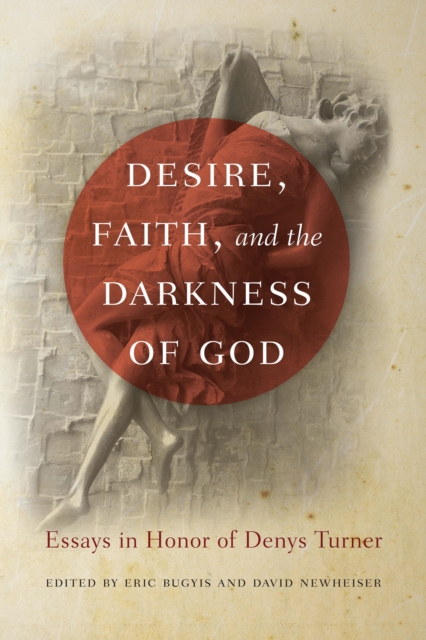 Desire, Faith, and the Darkness of God : Essays in Honor of Denys Turner, EPUB eBook