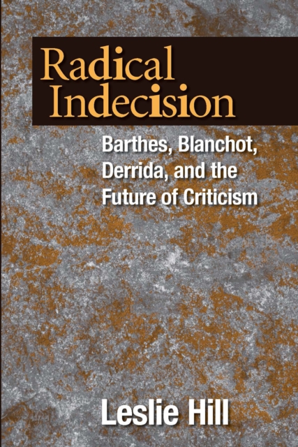 Radical Indecision : Barthes, Blanchot, Derrida, and the Future of Criticism, PDF eBook