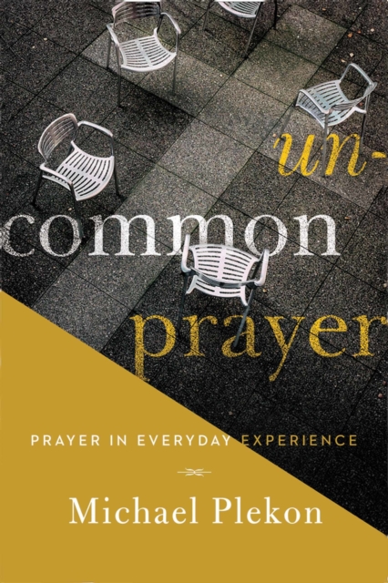 Uncommon Prayer : Prayer in Everyday Experience, PDF eBook