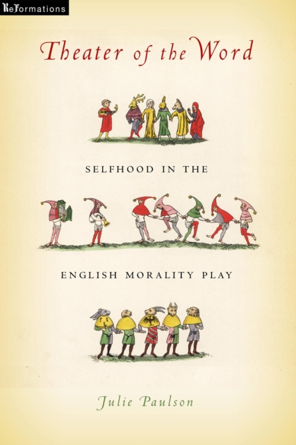 Theater of the Word : Selfhood in the English Morality Play, Paperback / softback Book