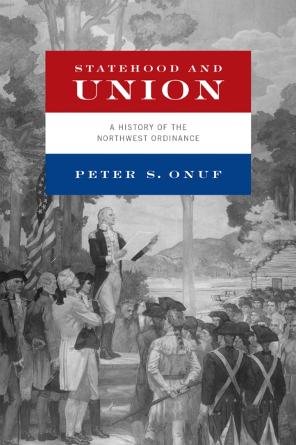 Statehood and Union : A History of the Northwest Ordinance, EPUB eBook