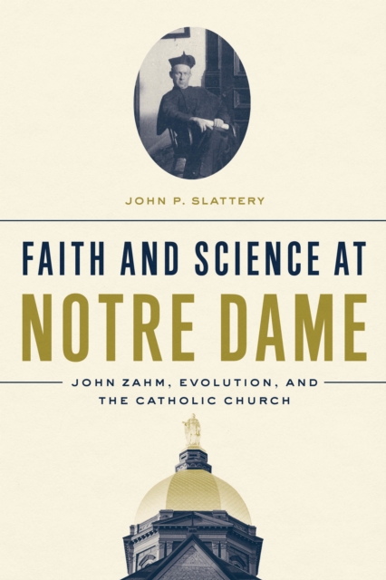 Faith and Science at Notre Dame : John Zahm, Evolution, and the Catholic Church, Hardback Book