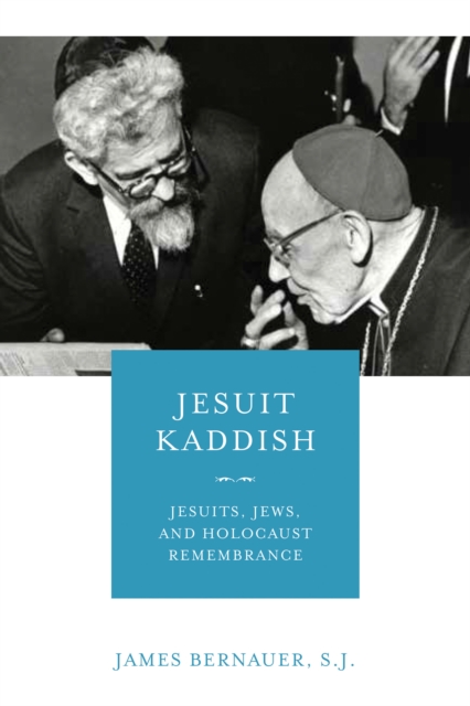 Jesuit Kaddish : Jesuits, Jews, and Holocaust Remembrance, EPUB eBook