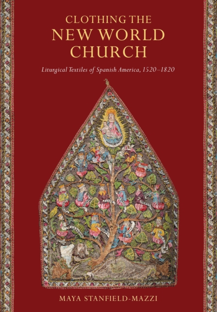 Clothing the New World Church : Liturgical Textiles of Spanish America, 1520-1820, EPUB eBook