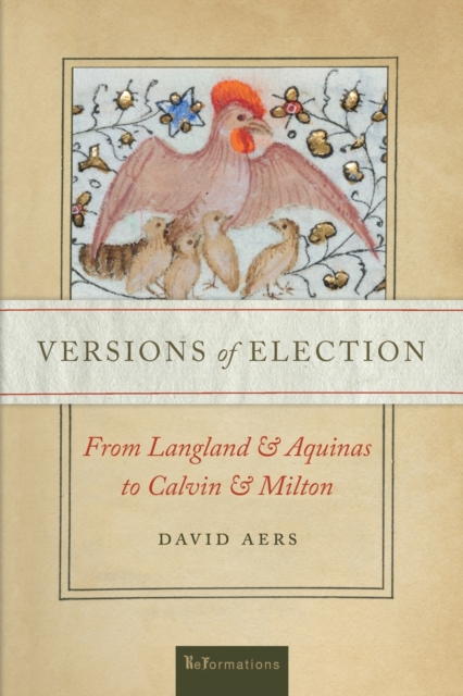Versions of Election : From Langland and Aquinas to Calvin and Milton, Paperback / softback Book