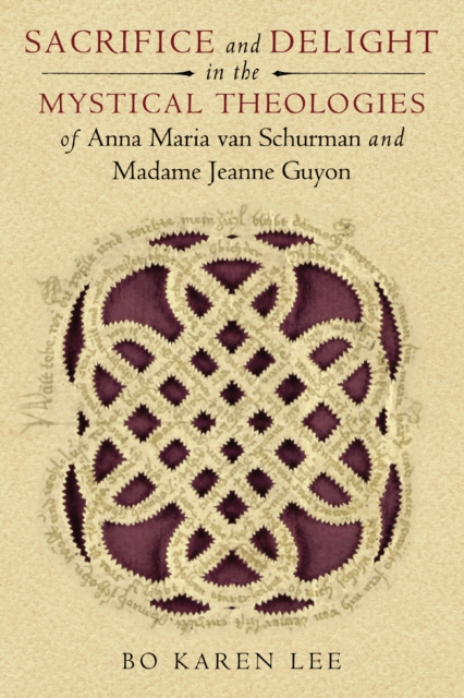 Sacrifice and Delight in the Mystical Theologies of Anna Maria van Schurman and Madame Jeanne Guyon, PDF eBook