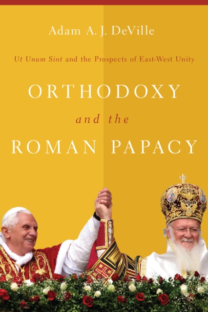 Orthodoxy and the Roman Papacy : Ut Unum Sint and the Prospects of East-West Unity, EPUB eBook