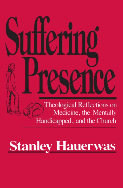 Suffering Presence : Theological Reflections on Medicine, the Mentally Handicapped, and the Church, PDF eBook