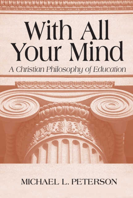 With All Your Mind : A Christian Philosophy of Education, EPUB eBook
