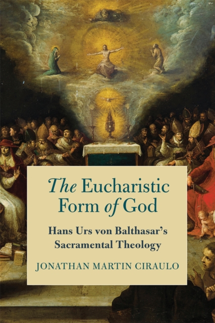 The Eucharistic Form of God : Hans Urs von Balthasar's Sacramental Theology, Paperback / softback Book
