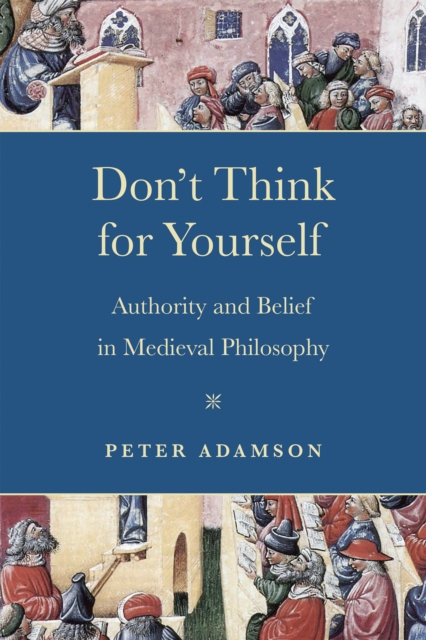 Don't Think for Yourself : Authority and Belief in Medieval Philosophy, Paperback / softback Book