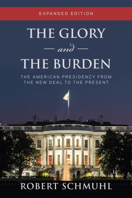 The Glory and the Burden : The American Presidency from the New Deal to the Present, Expanded Edition, Paperback / softback Book