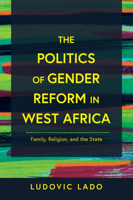 The Politics of Gender Reform in West Africa : Family, Religion, and the State, EPUB eBook