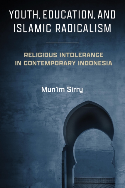 Youth, Education, and Islamic Radicalism : Religious Intolerance in Contemporary Indonesia, PDF eBook