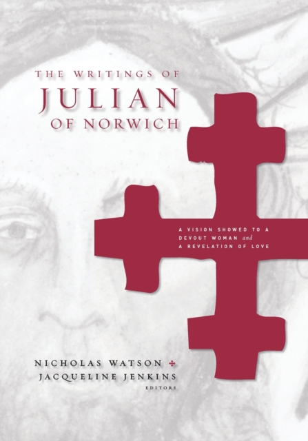 The Writings of Julian of Norwich : A Vision Showed to a Devout Woman and A Revelation of Love, Paperback / softback Book