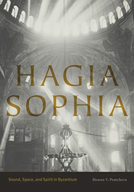 Hagia Sophia : Sound, Space, and Spirit in Byzantium, Paperback / softback Book