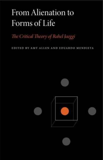 From Alienation to Forms of Life : The Critical Theory of Rahel Jaeggi, Paperback / softback Book