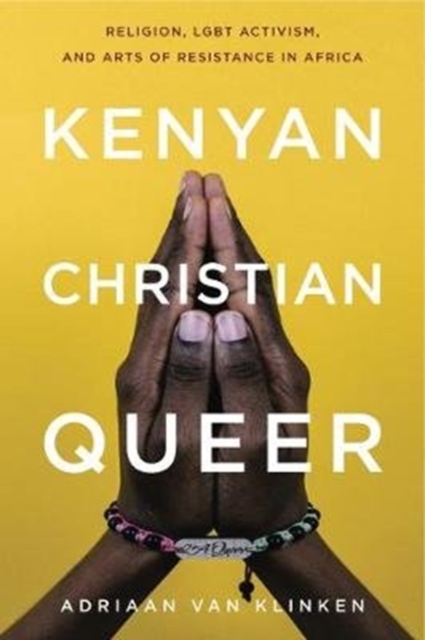 Kenyan, Christian, Queer : Religion, LGBT Activism, and Arts of Resistance in Africa, Paperback / softback Book