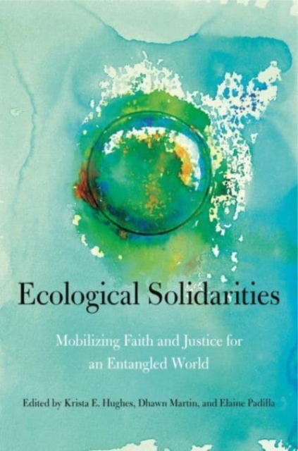 Ecological Solidarities : Mobilizing Faith and Justice for an Entangled World, Paperback / softback Book