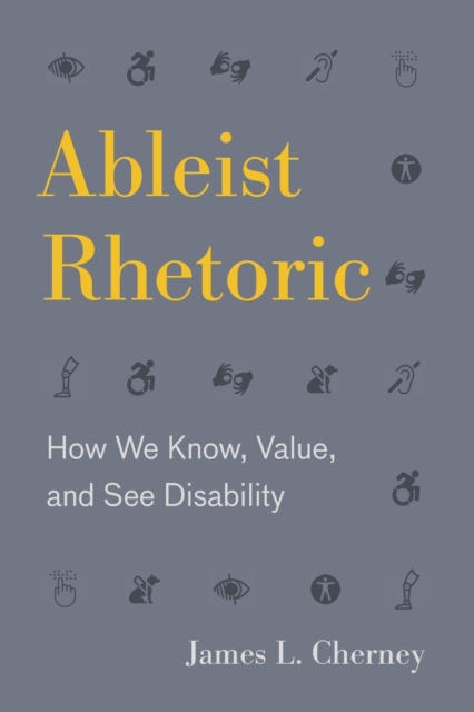 Ableist Rhetoric : How We Know, Value, and See Disability, Paperback / softback Book