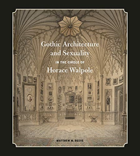 Gothic Architecture and Sexuality in the Circle of Horace Walpole, Hardback Book