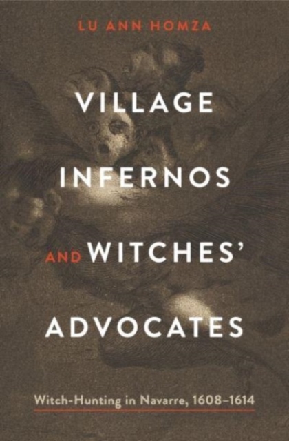 Village Infernos and Witches’ Advocates : Witch-Hunting in Navarre, 1608–1614, Paperback / softback Book