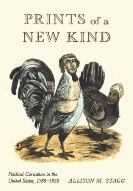 Prints of a New Kind : Political Caricature in the United States, 1789–1828, Paperback / softback Book