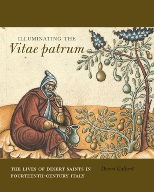 Illuminating the Vitae patrum : The Lives of Desert Saints in Fourteenth-Century Italy, Hardback Book