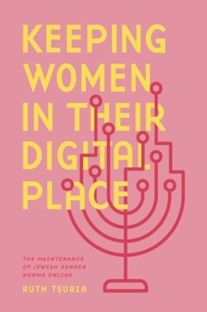Keeping Women in Their Digital Place : The Maintenance of Jewish Gender Norms Online, Hardback Book
