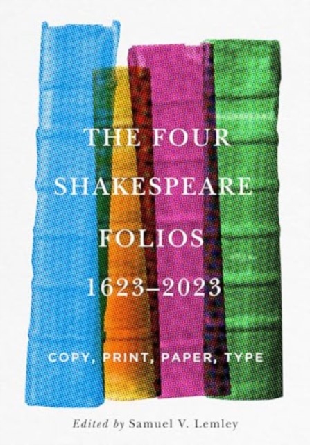 The Four Shakespeare Folios, 1623–2023 : Copy, Print, Paper, Type, Hardback Book