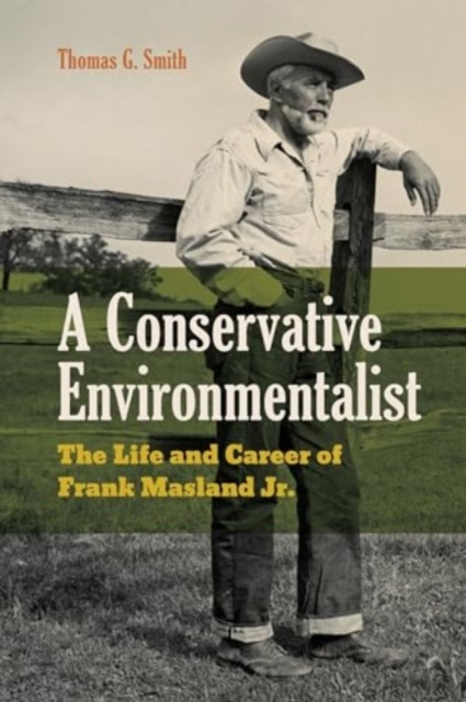 A Conservative Environmentalist : The Life and Career of Frank Masland Jr., Hardback Book