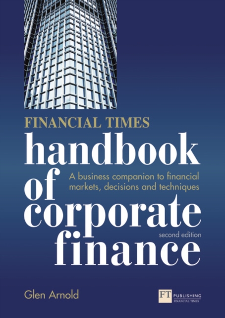 Financial Times Handbook of Corporate Finance, The : A Business Companion to Financial Markets, Decisions and Techniques, Paperback / softback Book