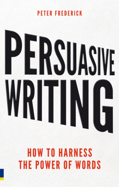 Persuasive Writing : How to harness the power of words, Paperback / softback Book