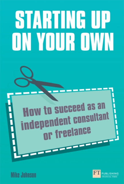 Starting Up On Your Own : How To Succeed As An Independent Consultant Or Freelance, EPUB eBook