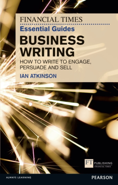 Financial Times Essential Guide to Business Writing, The : How to write to engage, persuade and sell, Paperback / softback Book