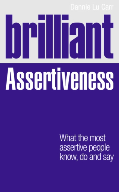 Brilliant Assertiveness : What the most assertive people know, do and say, Paperback / softback Book