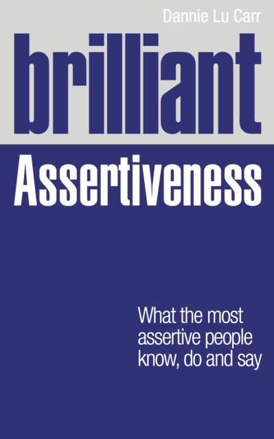 Brilliant Assertiveness : What The Most Assertive People Know, Do And Say, EPUB eBook