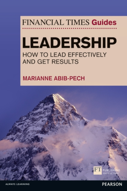 The Financial Times Guide to Leadership : How to lead effectively and get results, Paperback / softback Book