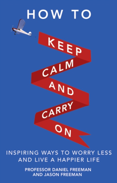 How to Keep Calm and Carry On : Inspiring ways to worry less and live a happier life, Paperback / softback Book