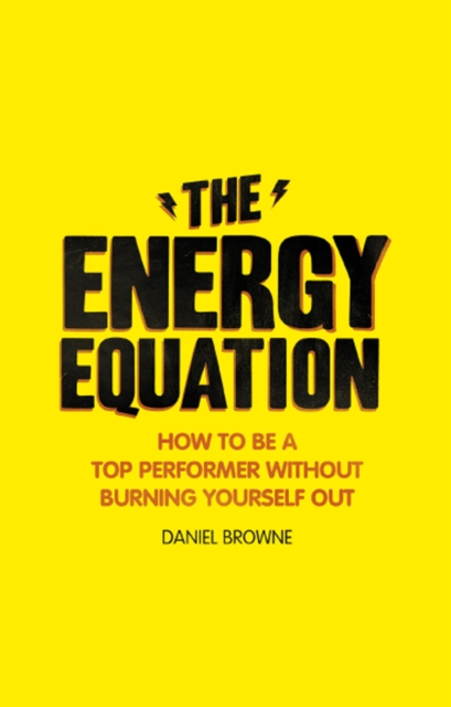 The Energy Equation : How to be a top performer without burning yourself out, EPUB eBook