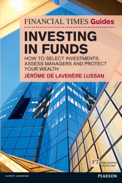 Financial Times Guide to Investing in Funds, The : How to Select Investments, Assess Managers and Protect Your Wealth, EPUB eBook