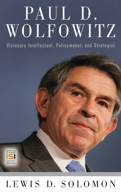 Paul D. Wolfowitz : Visionary Intellectual, Policymaker, and Strategist, PDF eBook