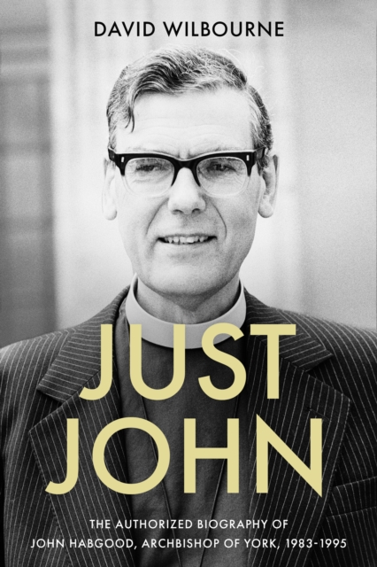 Just John : The Authorized Biography of John Habgood, Archbishop of York, 1983-1995, Hardback Book
