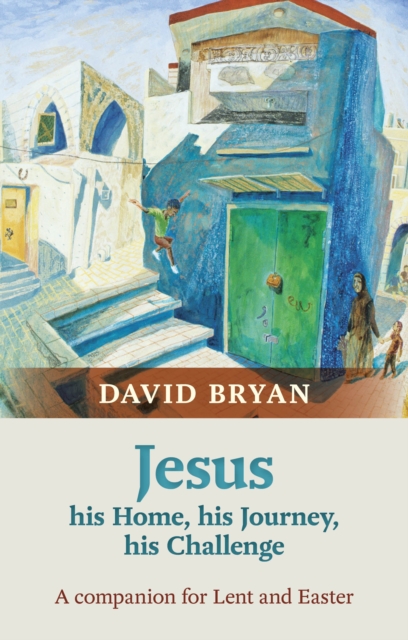 Jesus - His Home, His Journey, His Challenge : A Companion For Lent And Easter, Paperback / softback Book