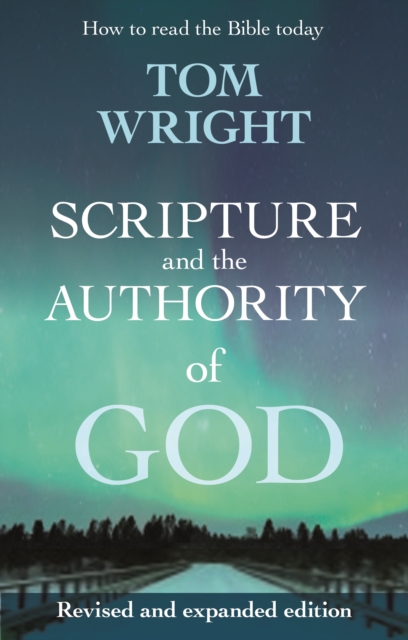 Scripture and the Authority of God : How to read the Bible today, Paperback / softback Book