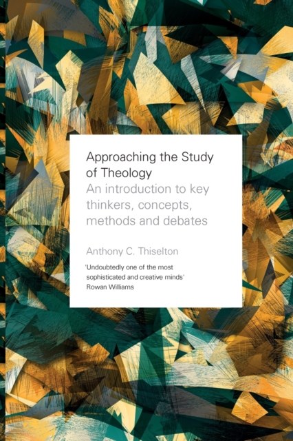 Approaching the Study of Theology : An Introduction to Key Thinkers, Concepts, Methods and Debates, Paperback / softback Book