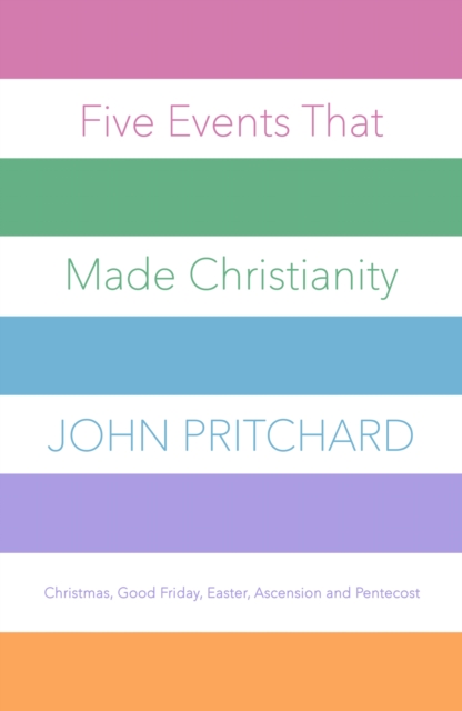 Five Events that Made Christianity : Christmas, Good Friday, Easter, Ascension and Pentecost, EPUB eBook