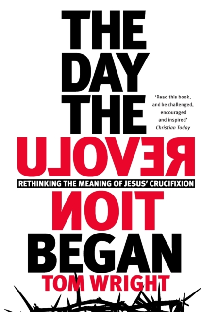 The Day the Revolution Began : Rethinking the Meaning of Jesus' Crucifixion, Paperback / softback Book