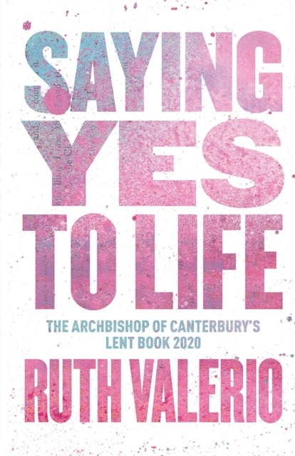 Saying Yes to Life : Originally published as The Archbishop of Canterbury’s Lent Book 2020, Paperback / softback Book